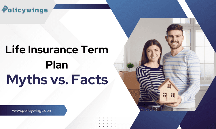 Life Insurance Term Plan: Myths vs. Facts You Should Know